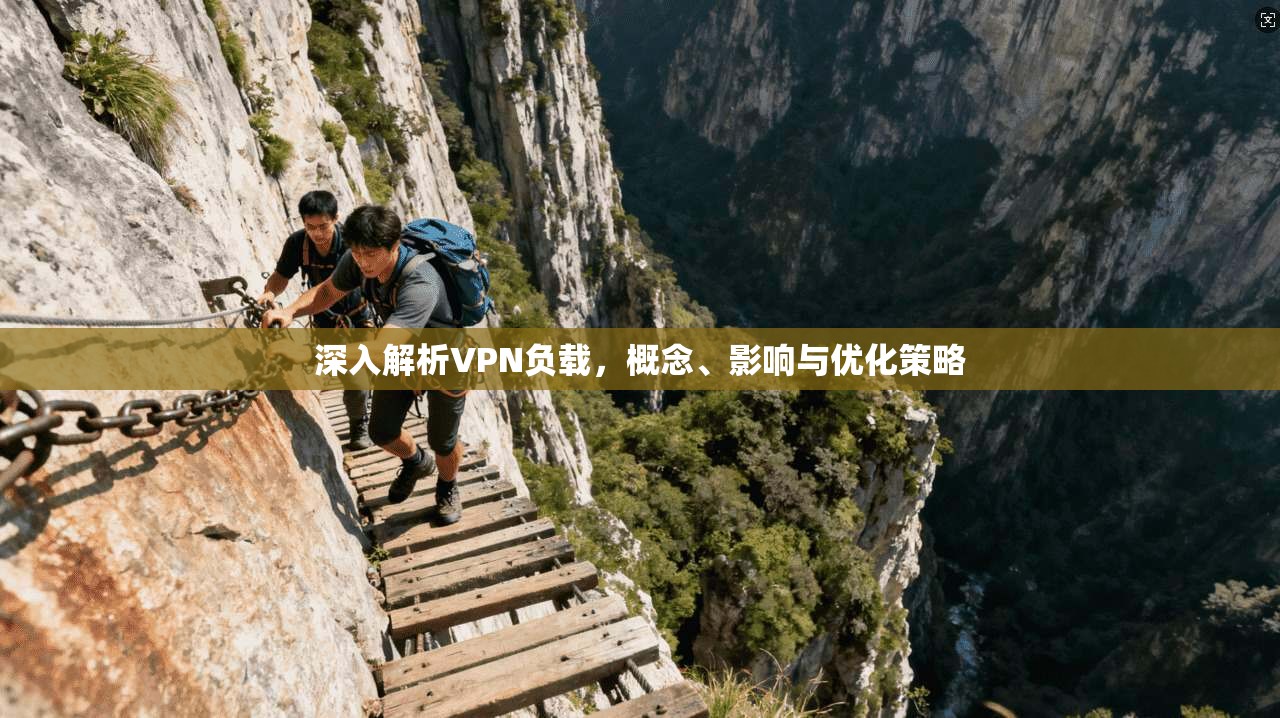 深入解析VPN负载，概念、影响与优化策略
