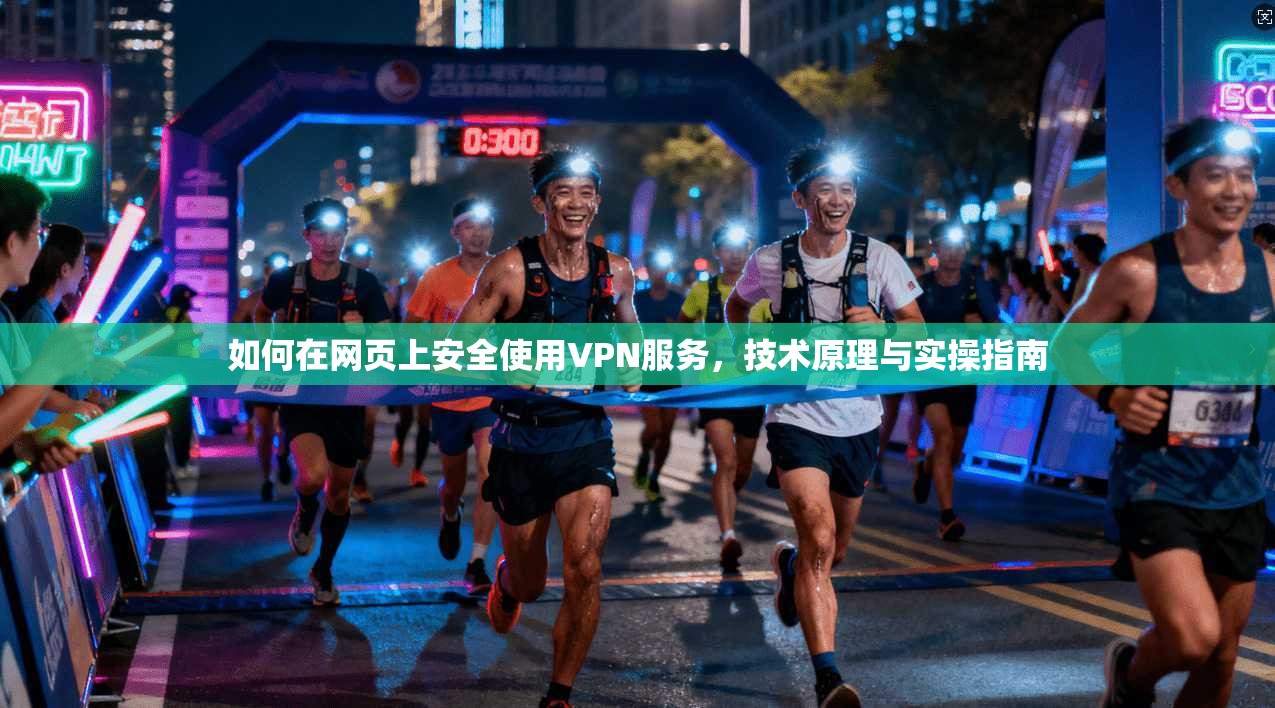 如何在网页上安全使用VPN服务,技术原理与实操指南