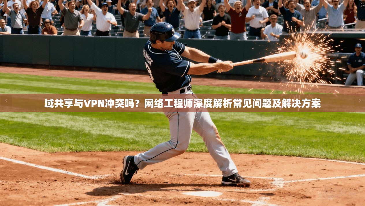 域共享与VPN冲突吗？网络工程师深度解析常见问题及解决方案