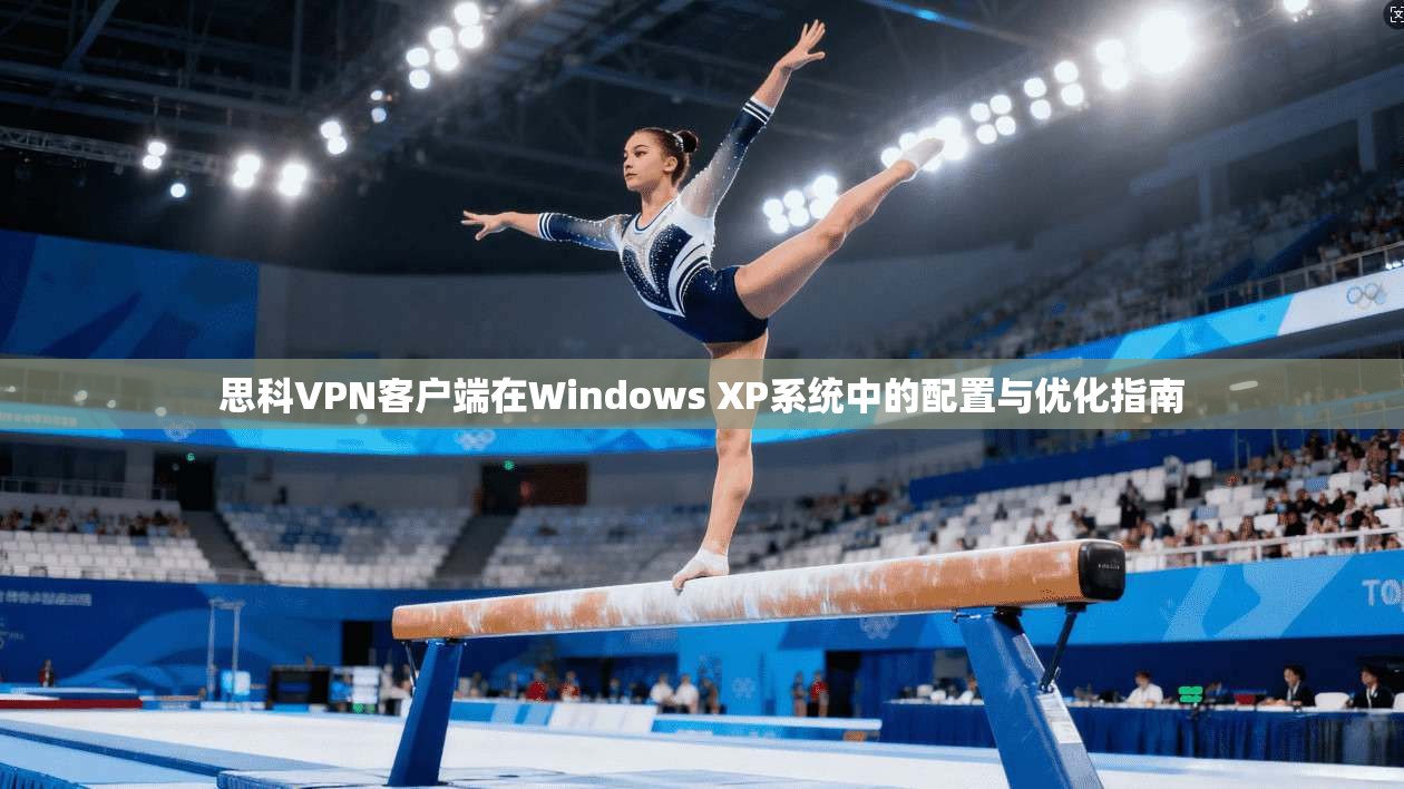 思科VPN客户端在Windows XP系统中的配置与优化指南