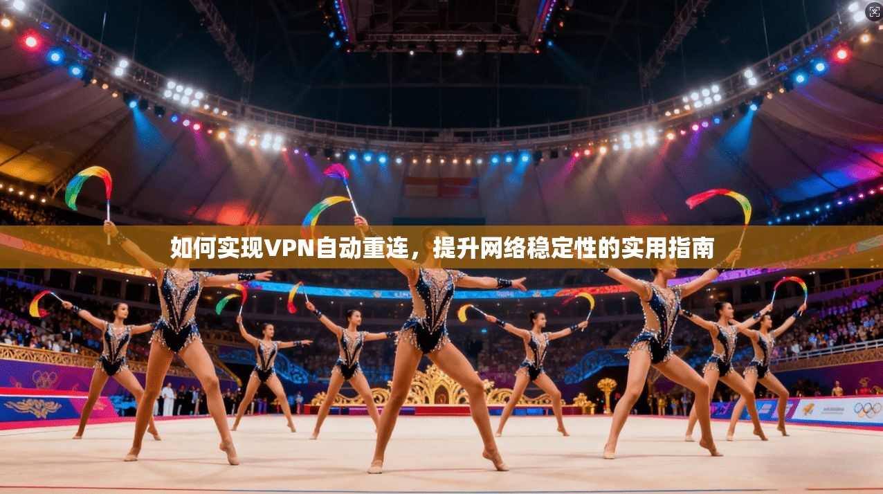 如何实现VPN自动重连，提升网络稳定性的实用指南