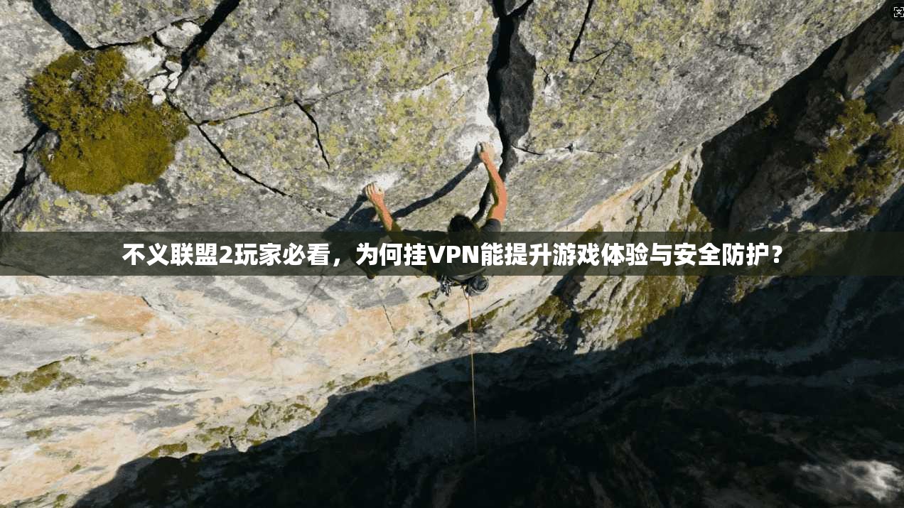 不义联盟2玩家必看，为何挂VPN能提升游戏体验与安全防护？