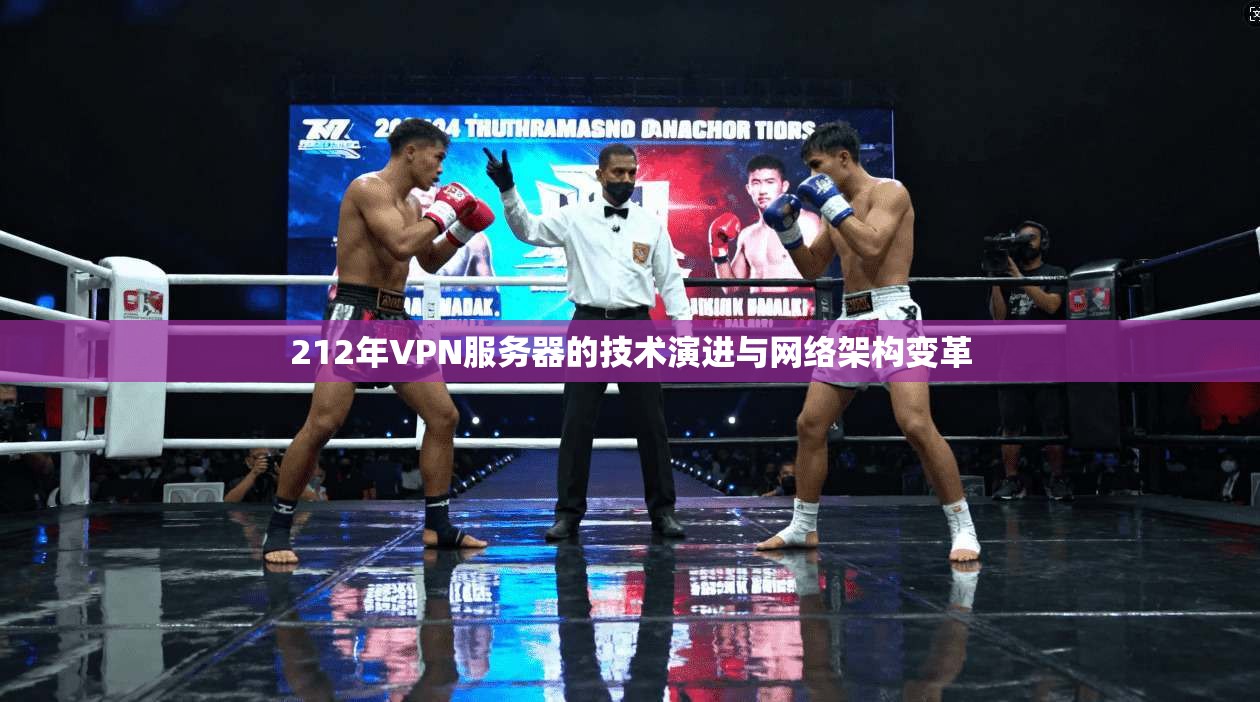 212年VPN服务器的技术演进与网络架构变革
