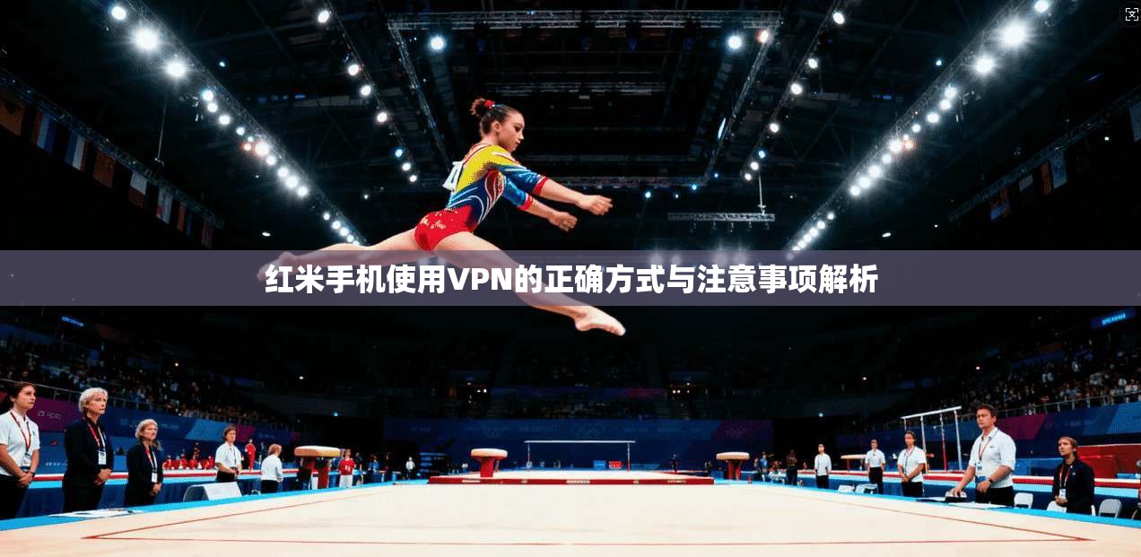红米手机使用VPN的正确方式与注意事项解析