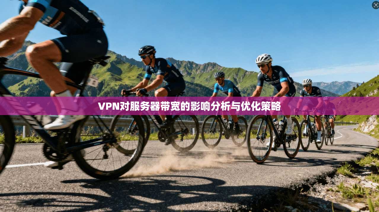 VPN对服务器带宽的影响分析与优化策略
