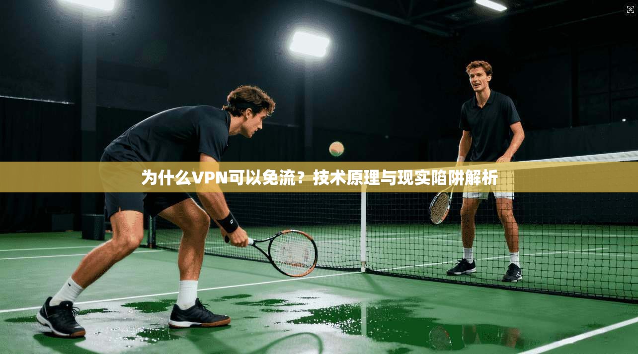 为什么VPN可以免流？技术原理与现实陷阱解析