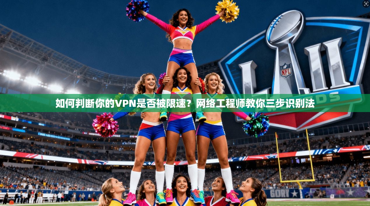 如何判断你的VPN是否被限速?网络工程师教你三步识别法
