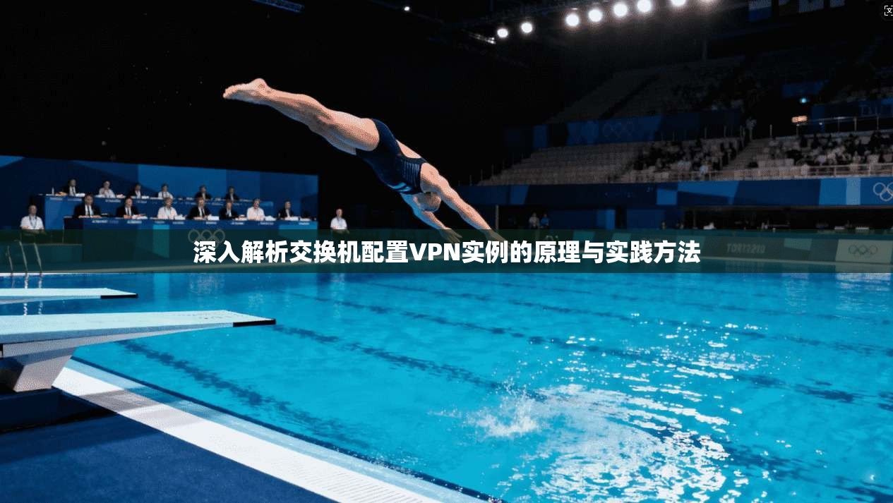 深入解析交换机配置VPN实例的原理与实践方法