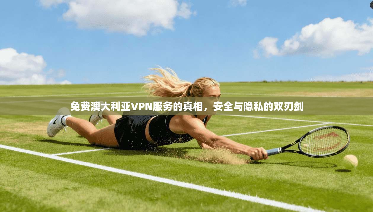 免费澳大利亚VPN服务的真相，安全与隐私的双刃剑