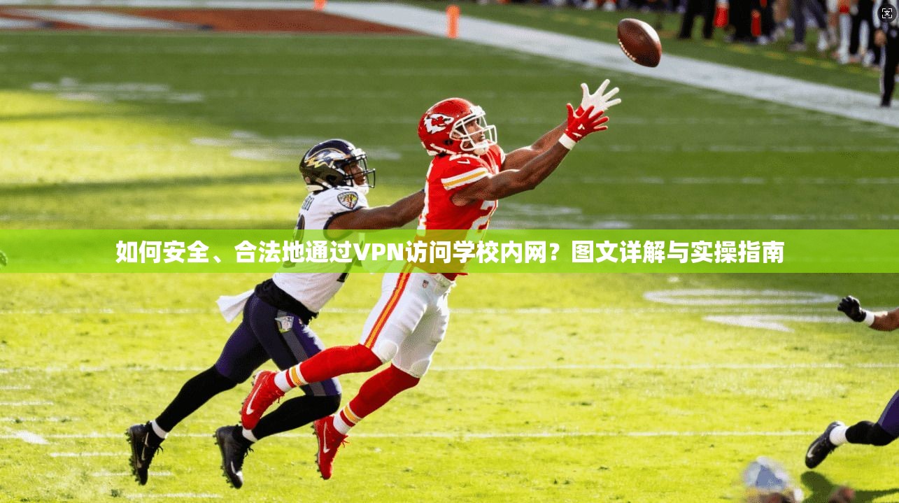 如何安全、合法地通过VPN访问学校内网？图文详解与实操指南