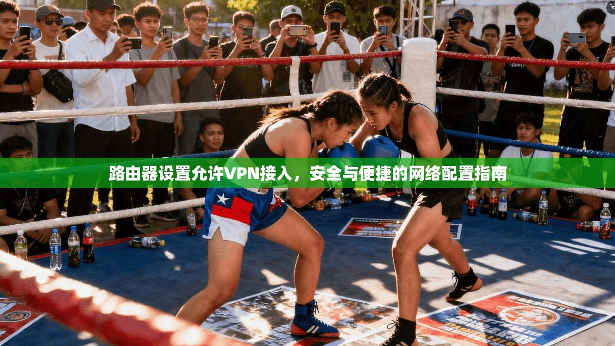 路由器设置允许VPN接入，安全与便捷的网络配置指南