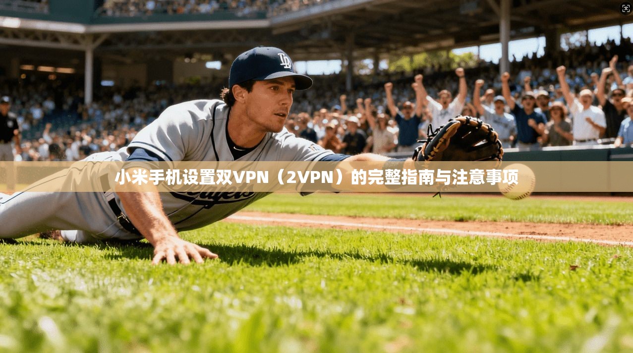 小米手机设置双VPN（2VPN）的完整指南与注意事项