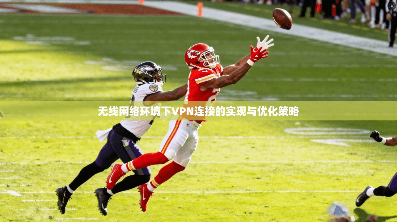 无线网络环境下VPN连接的实现与优化策略