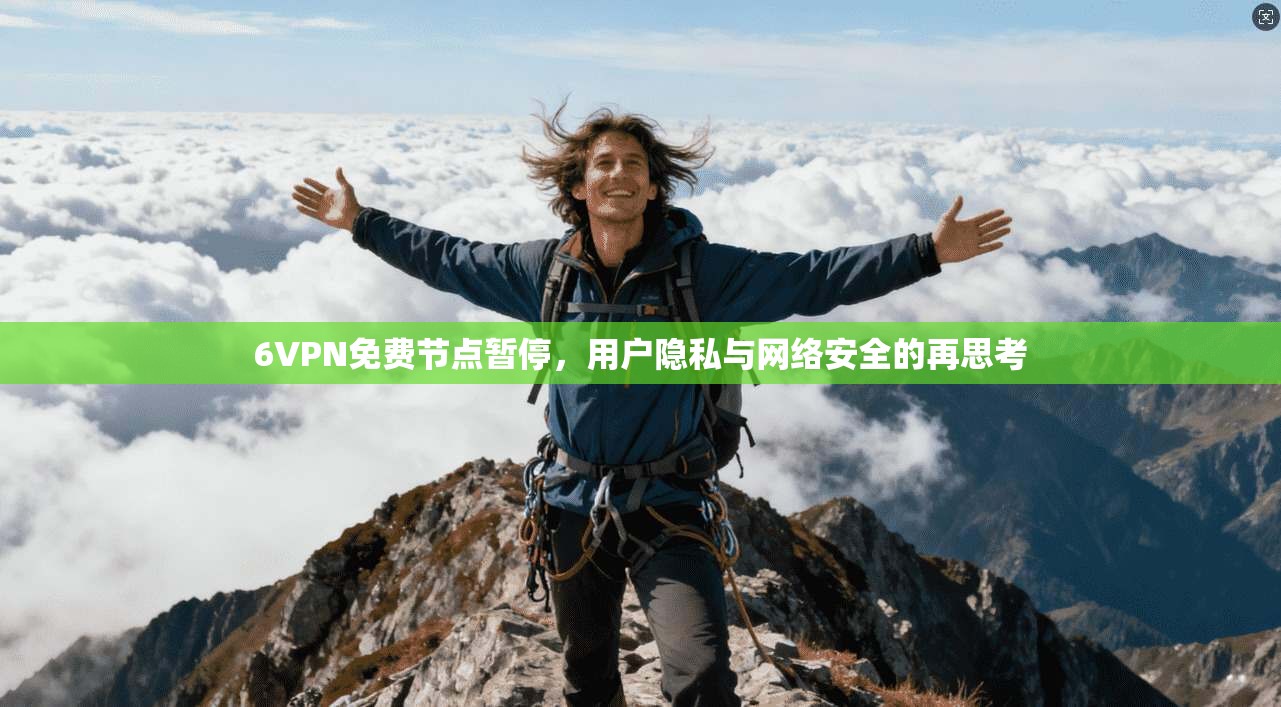 6VPN免费节点暂停,用户隐私与网络安全的再思考