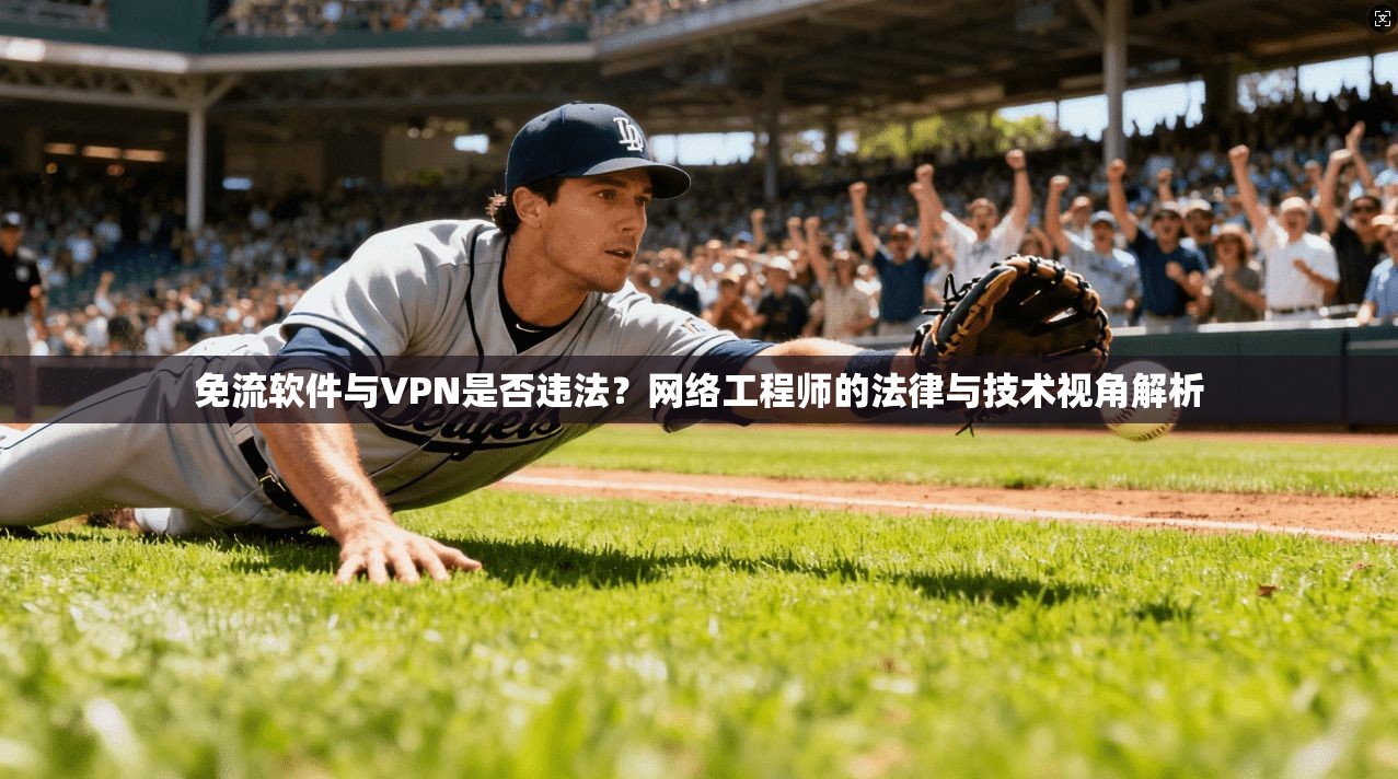 免流软件与VPN是否违法？网络工程师的法律与技术视角解析