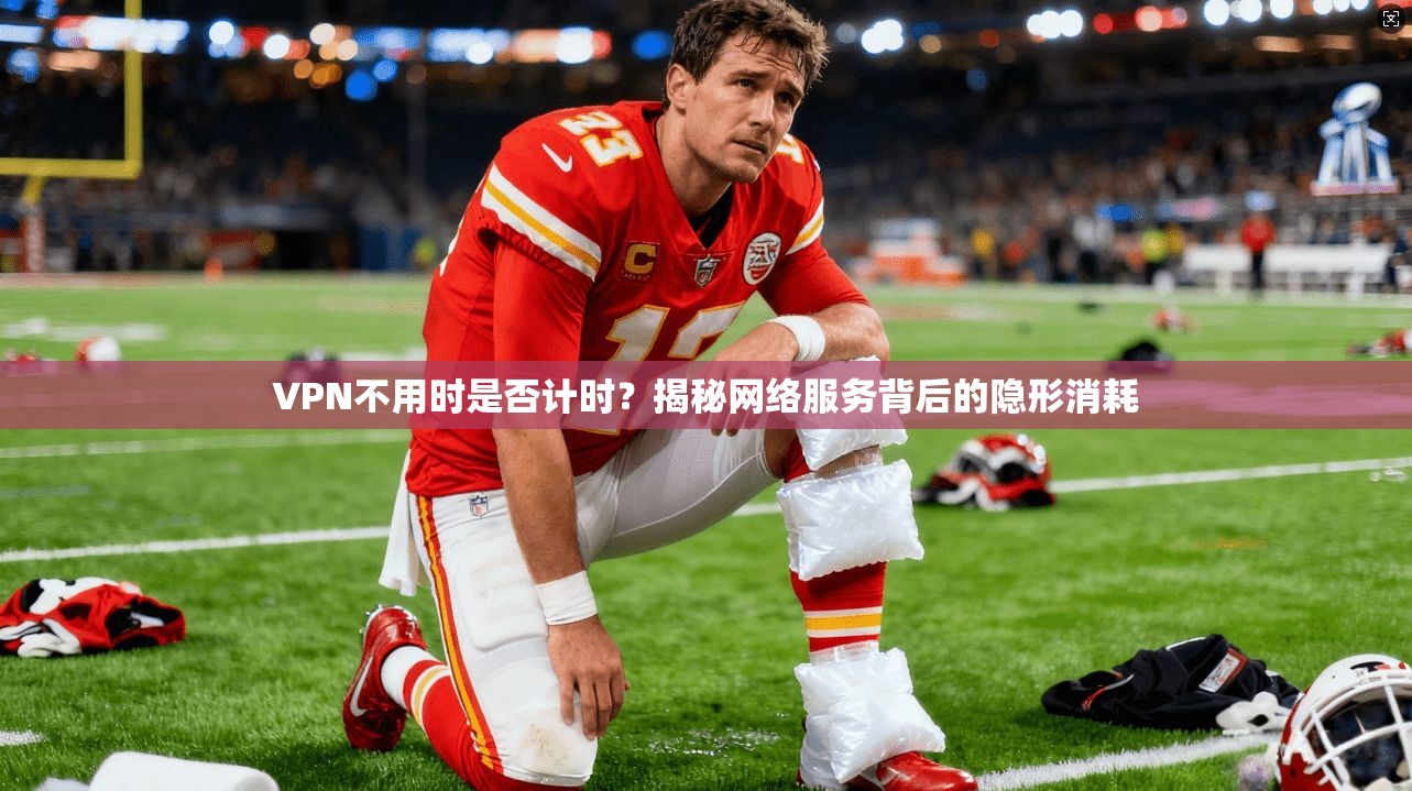 VPN不用时是否计时？揭秘网络服务背后的隐形消耗