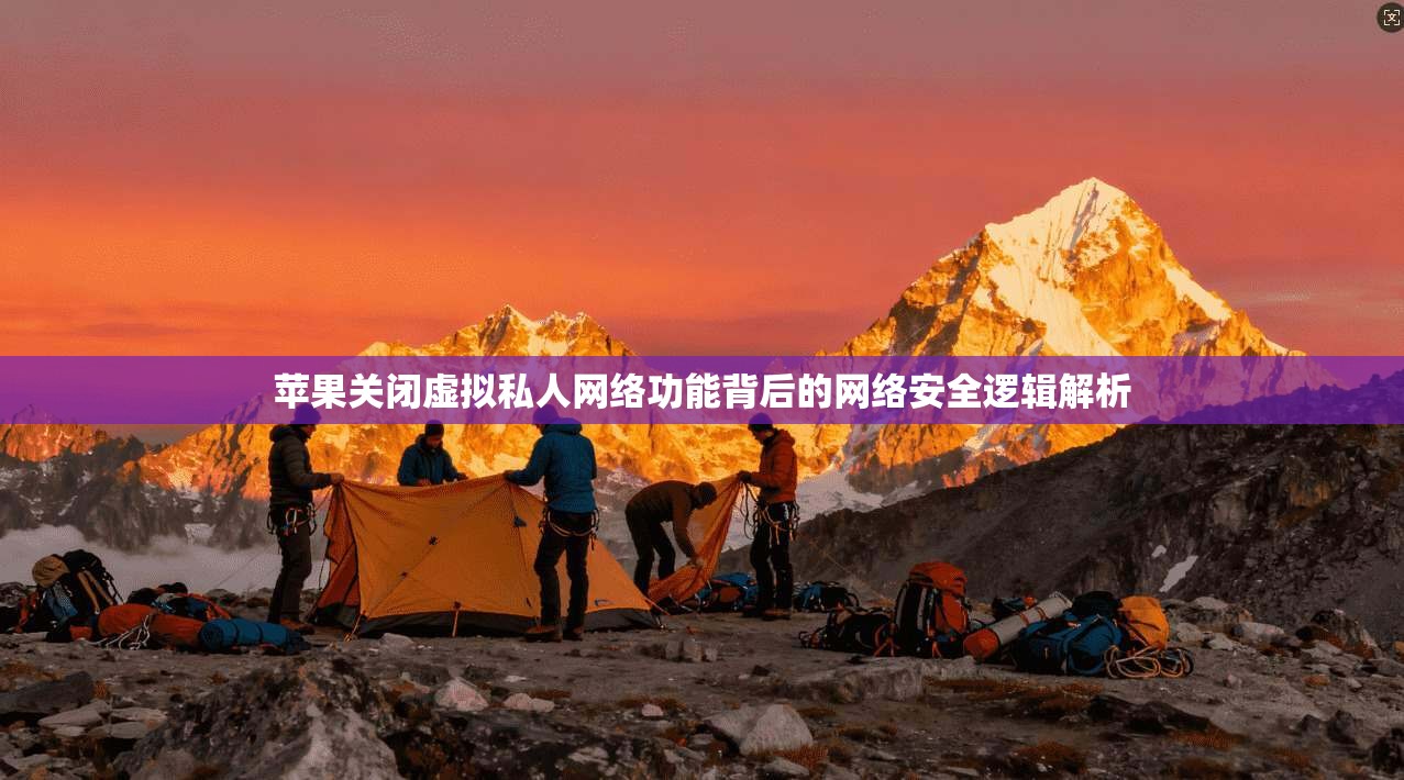 苹果关闭虚拟私人网络功能背后的网络安全逻辑解析