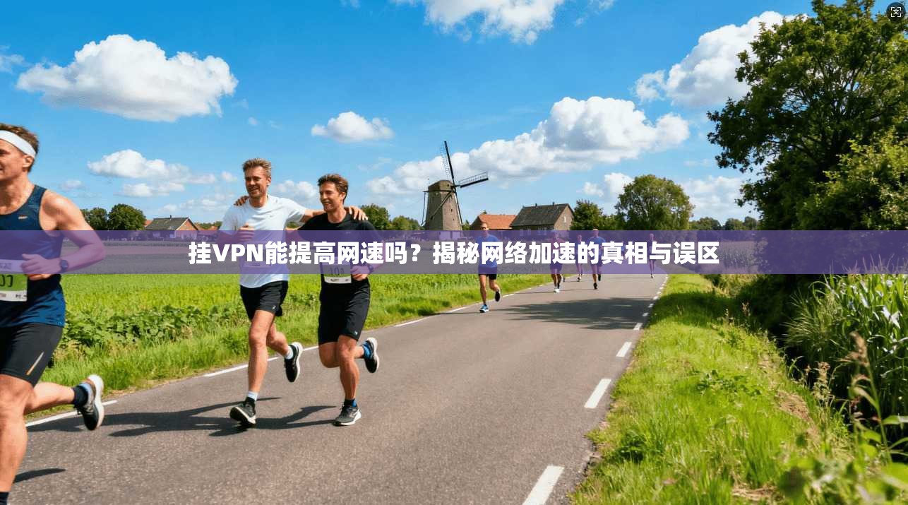 挂VPN能提高网速吗？揭秘网络加速的真相与误区