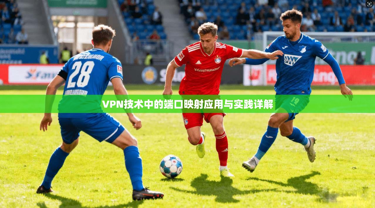 VPN技术中的端口映射应用与实践详解