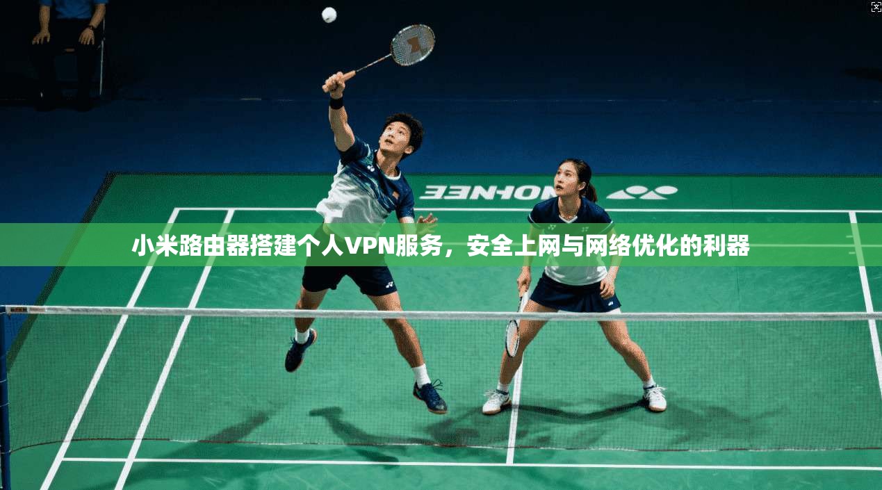 小米路由器搭建个人VPN服务，安全上网与网络优化的利器