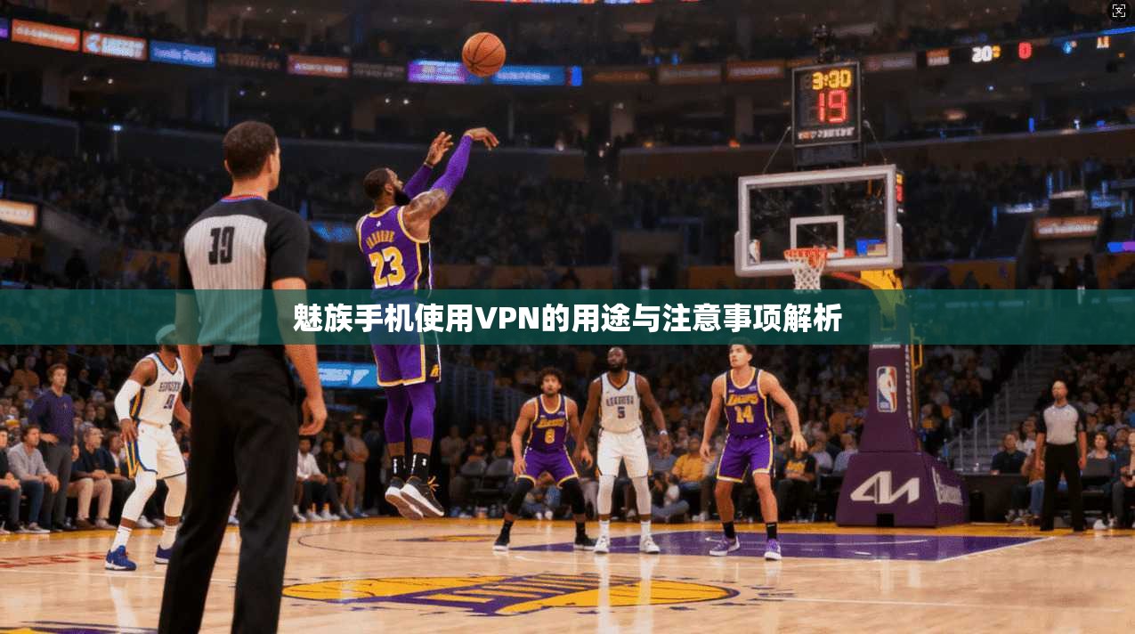魅族手机使用VPN的用途与注意事项解析