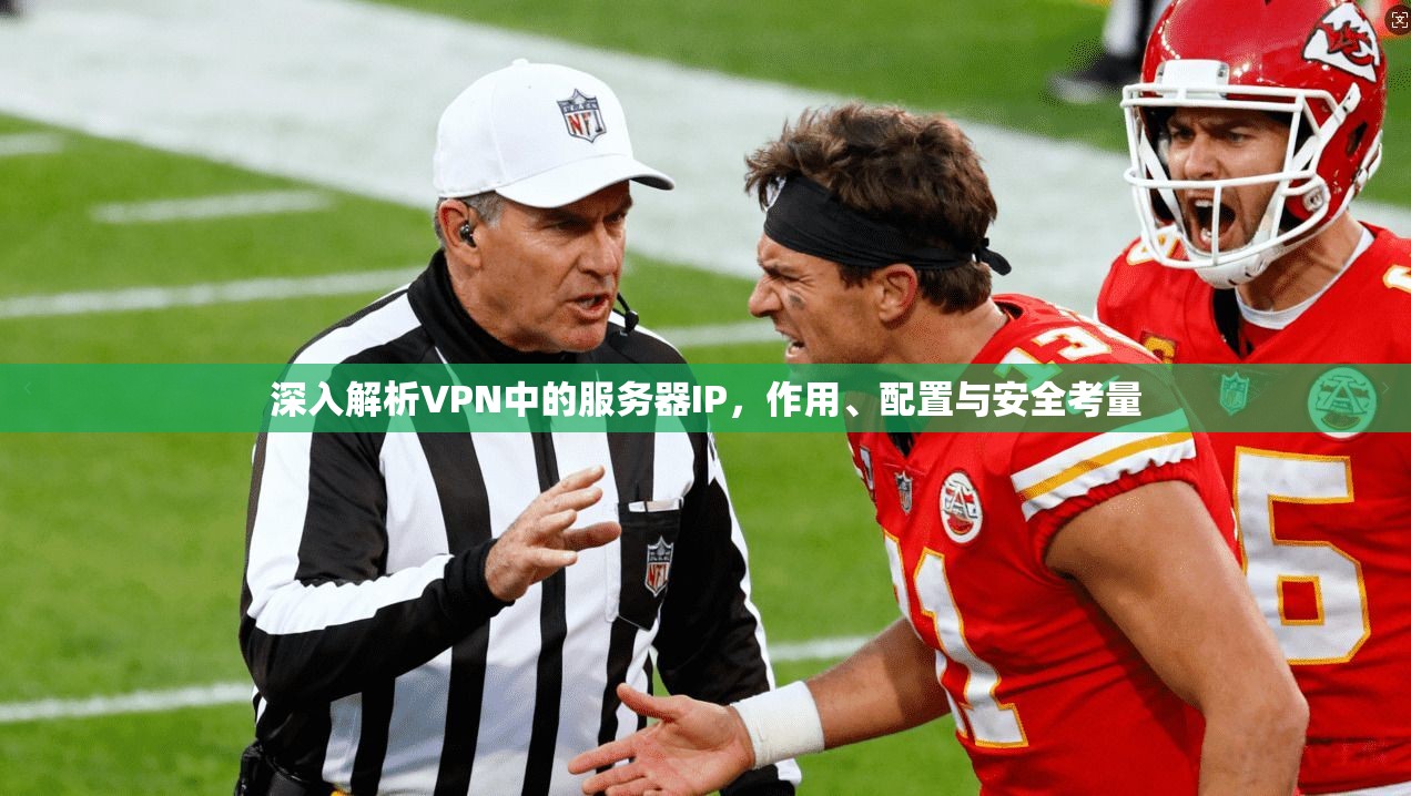 深入解析VPN中的服务器IP，作用、配置与安全考量
