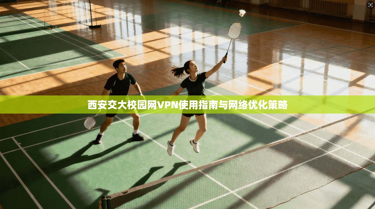西安交大校园网VPN使用指南与网络优化策略