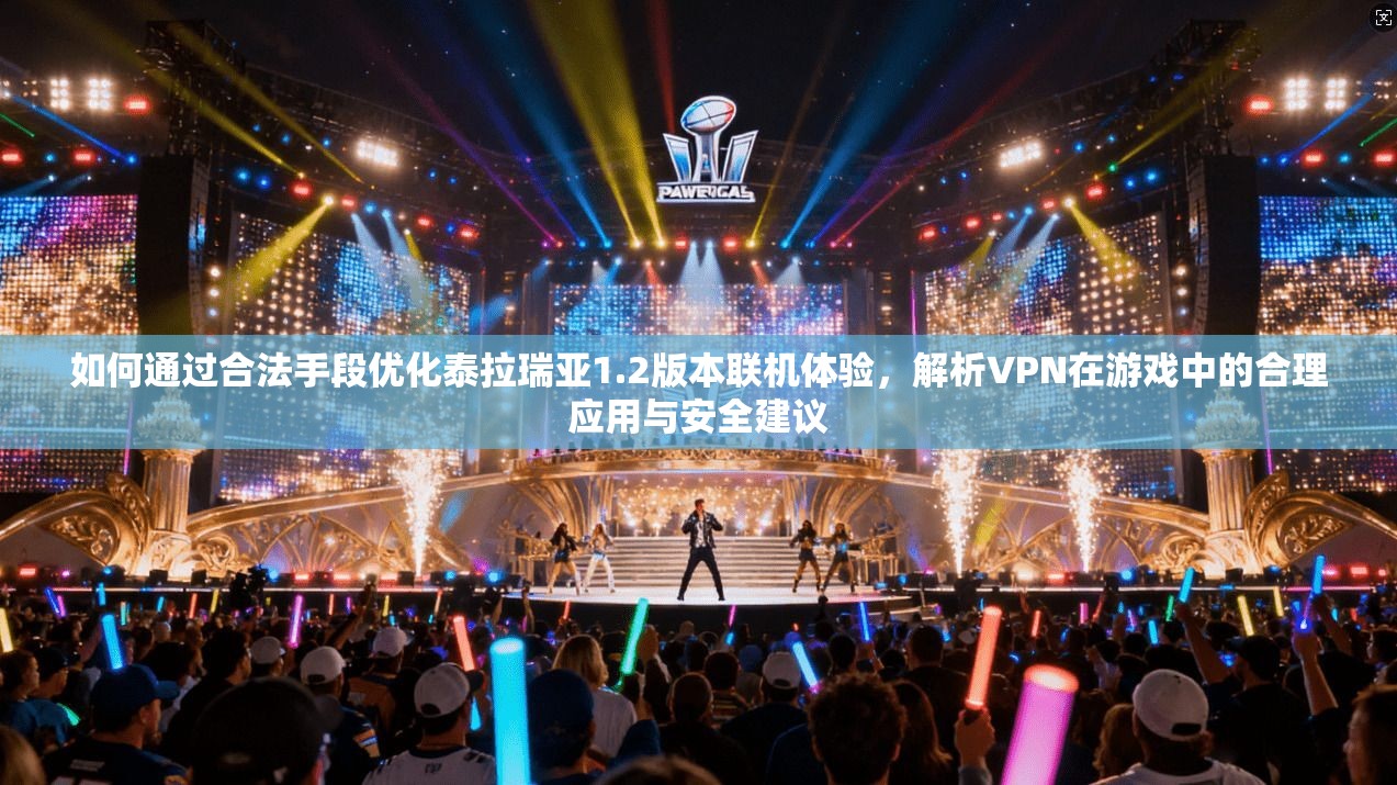 如何通过合法手段优化泰拉瑞亚1.2版本联机体验，解析VPN在游戏中的合理应用与安全建议