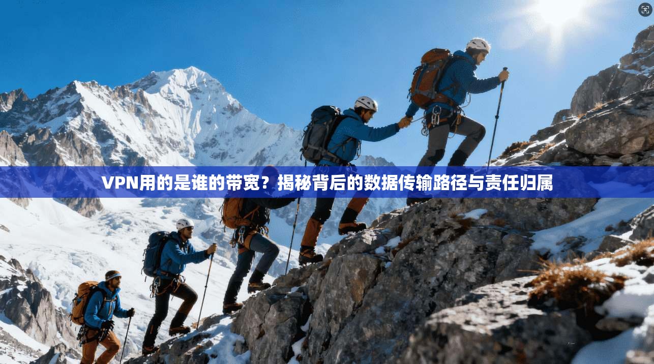 VPN用的是谁的带宽?揭秘背后的数据传输路径与责任归属