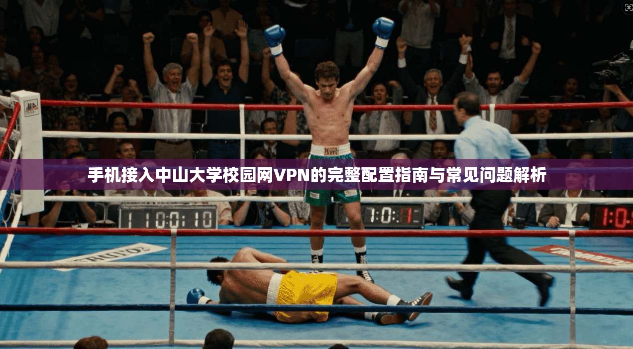 手机接入中山大学校园网VPN的完整配置指南与常见问题解析