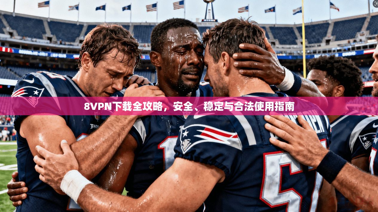 8VPN下载全攻略，安全、稳定与合法使用指南