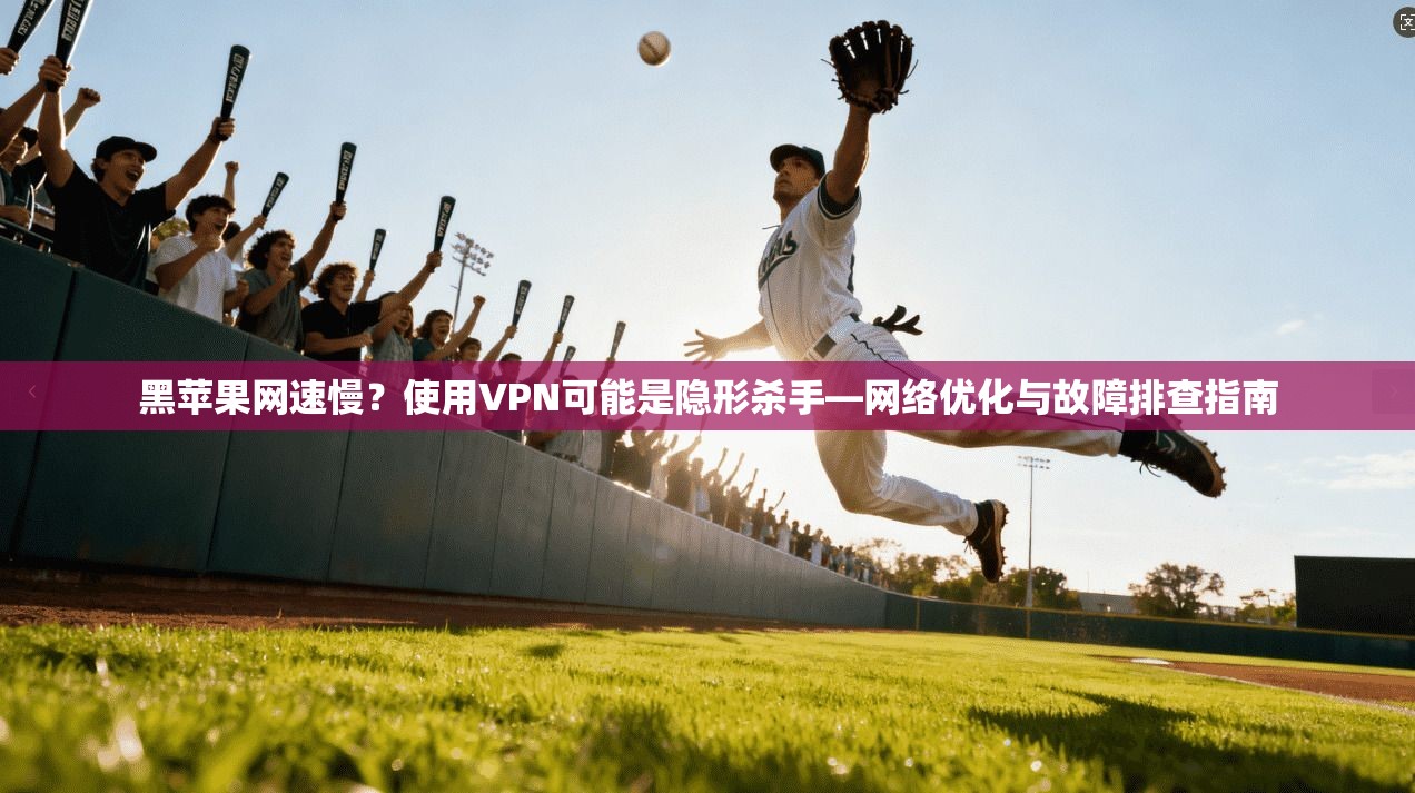 黑苹果网速慢？使用VPN可能是隐形杀手—网络优化与故障排查指南