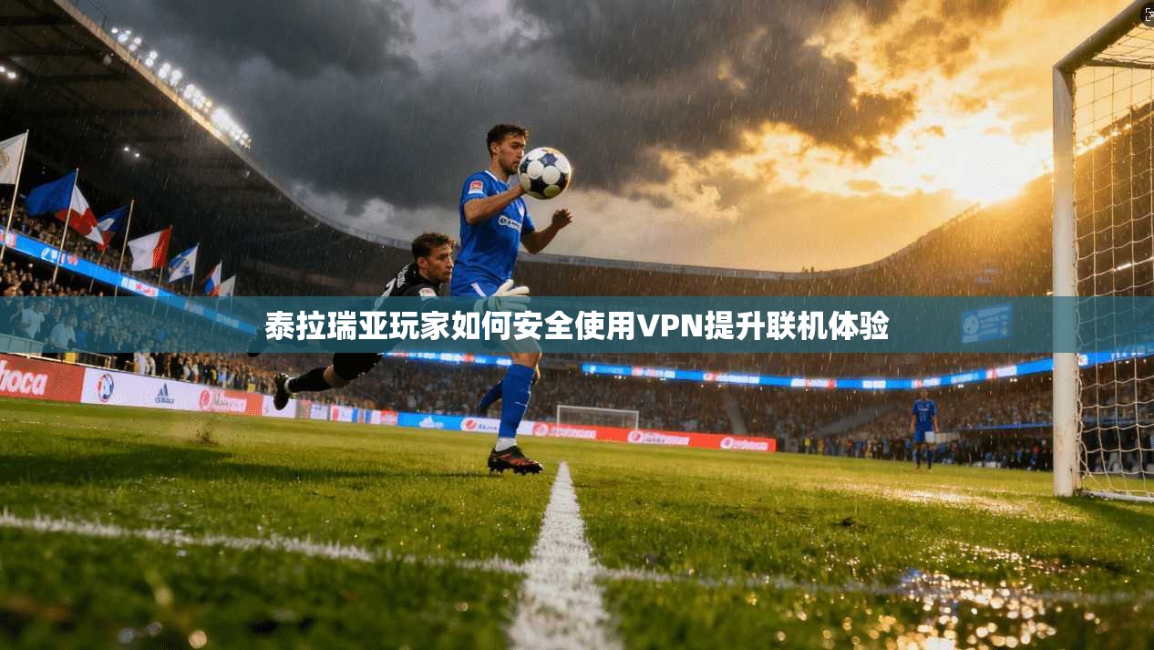 泰拉瑞亚玩家如何安全使用VPN提升联机体验