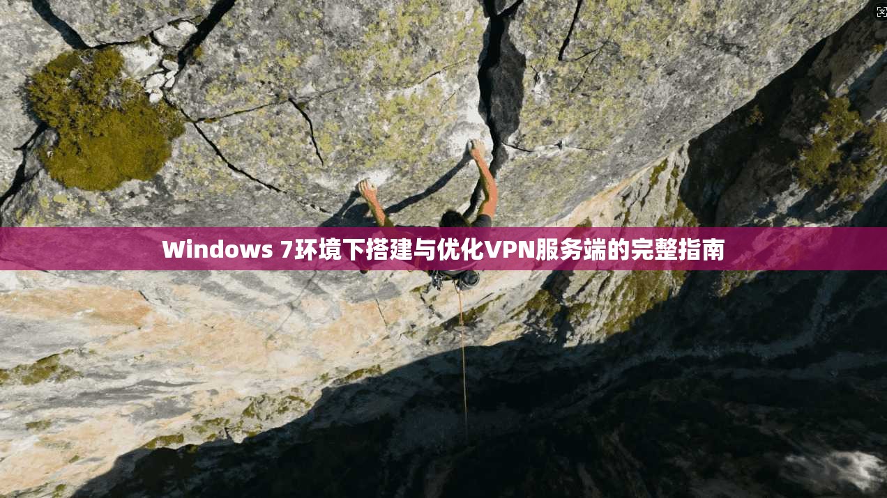 Windows 7环境下搭建与优化VPN服务端的完整指南