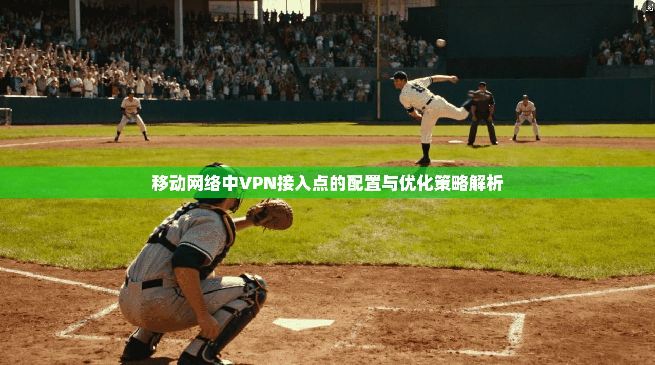 移动网络中VPN接入点的配置与优化策略解析