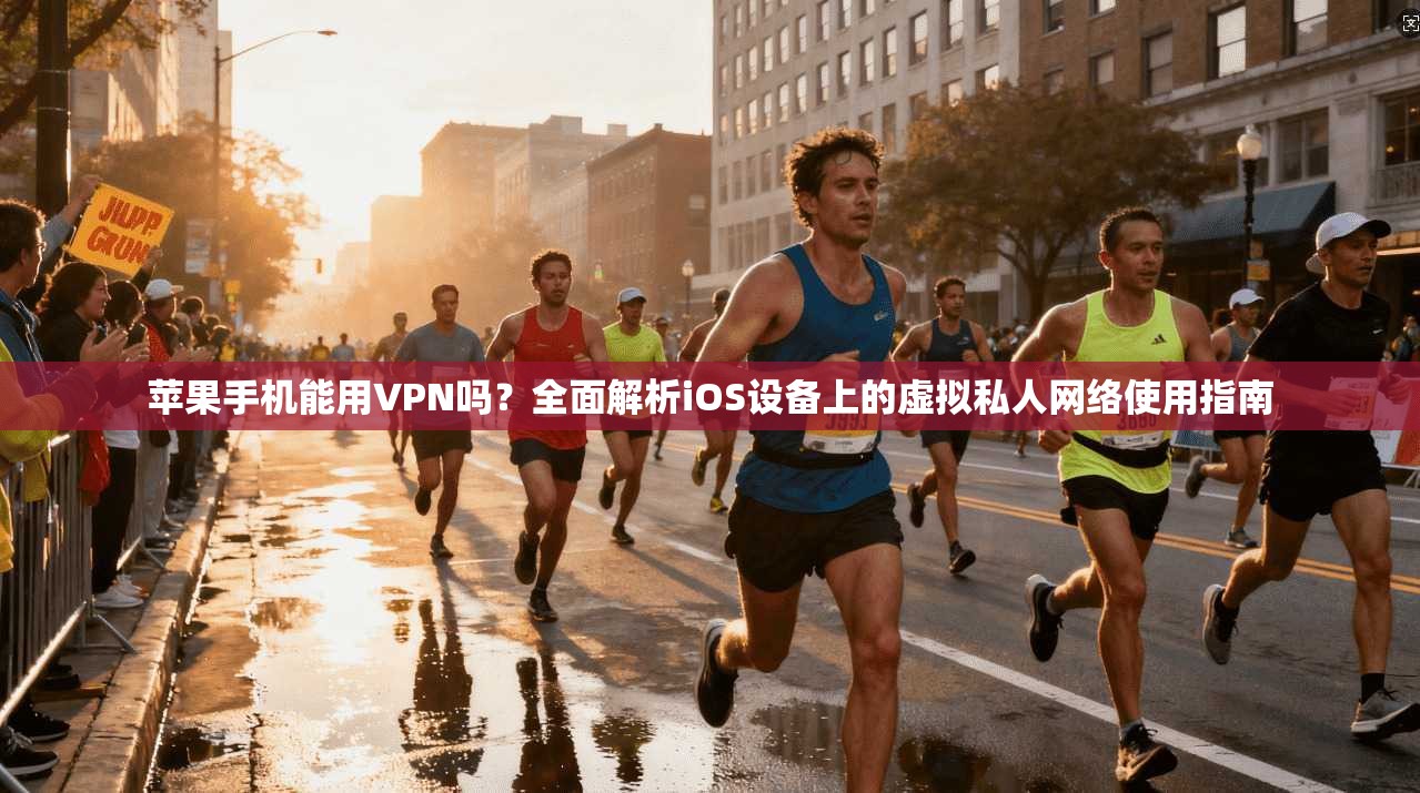 苹果手机能用VPN吗？全面解析iOS设备上的虚拟私人网络使用指南