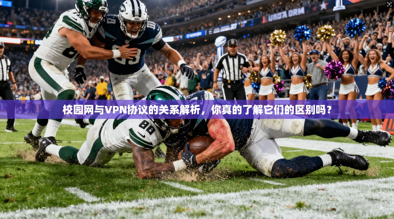 校园网与VPN协议的关系解析，你真的了解它们的区别吗？