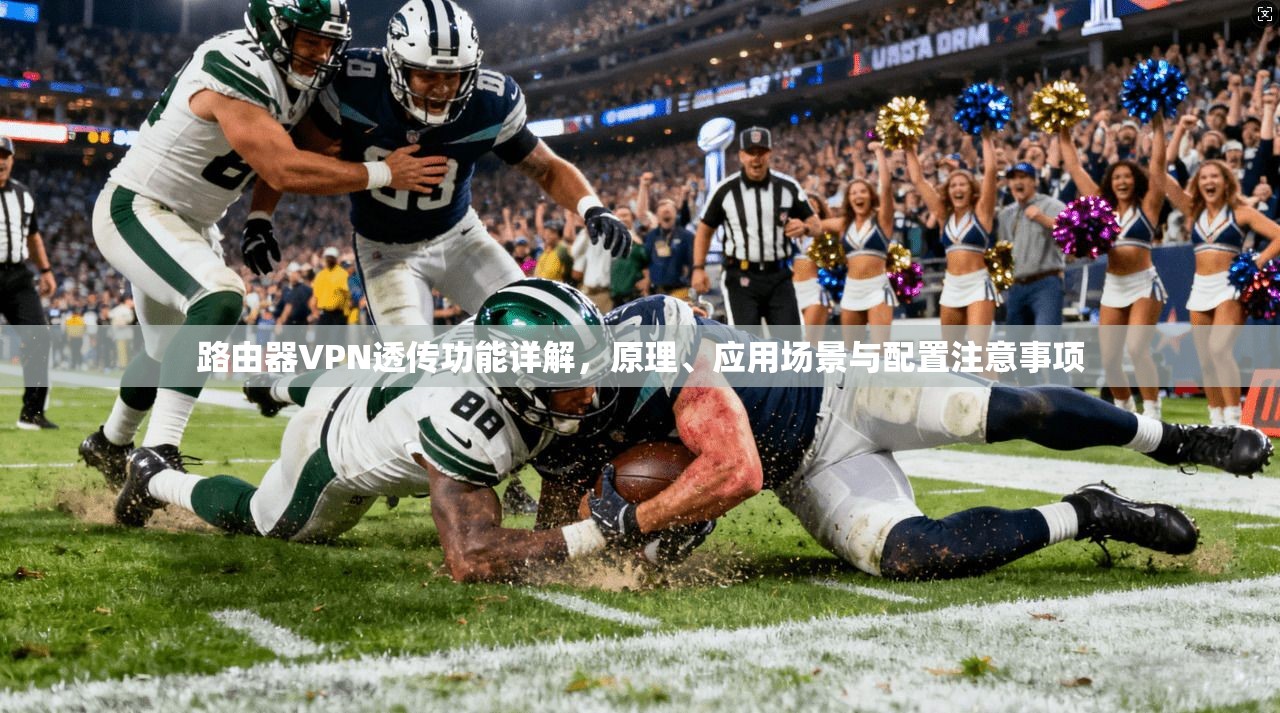 路由器VPN透传功能详解，原理、应用场景与配置注意事项