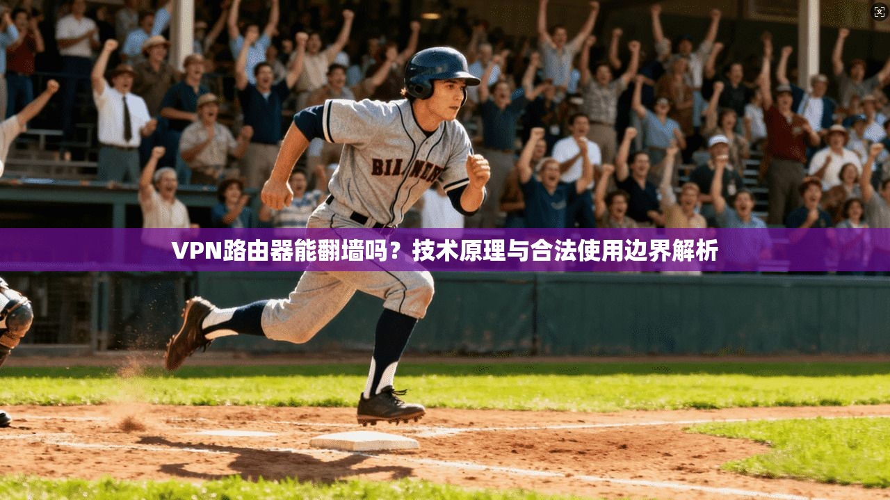 VPN路由器能翻墙吗？技术原理与合法使用边界解析