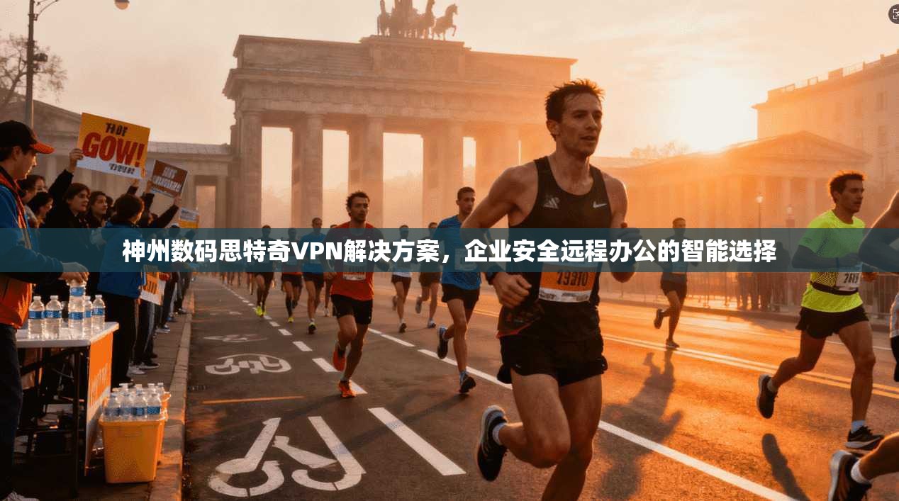 神州数码思特奇VPN解决方案，企业安全远程办公的智能选择