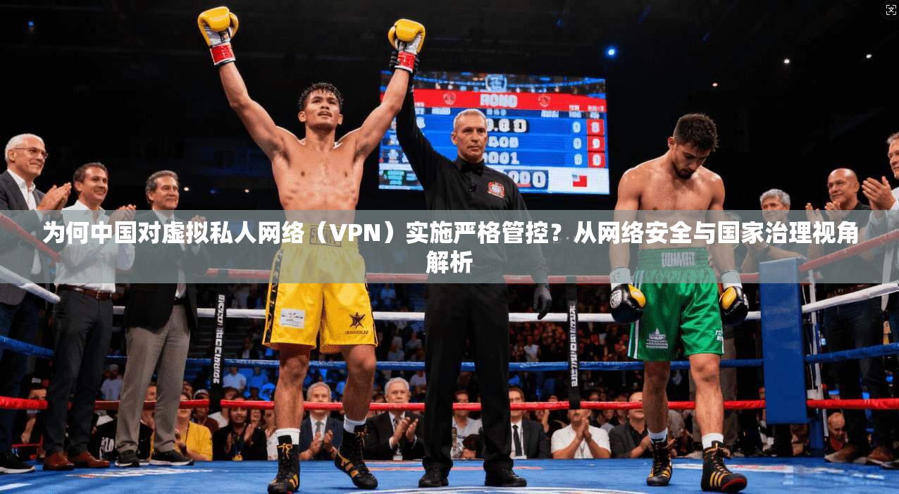 为何中国对虚拟私人网络（VPN）实施严格管控？从网络安全与国家治理视角解析