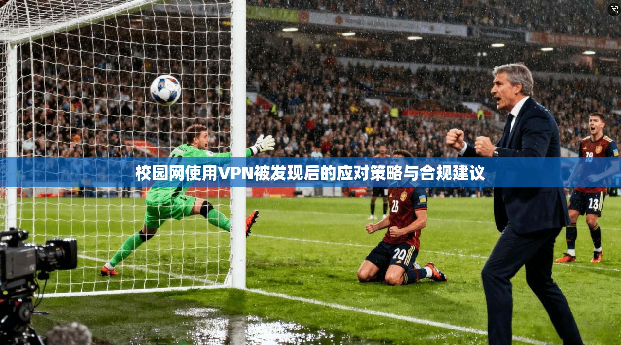 校园网使用VPN被发现后的应对策略与合规建议