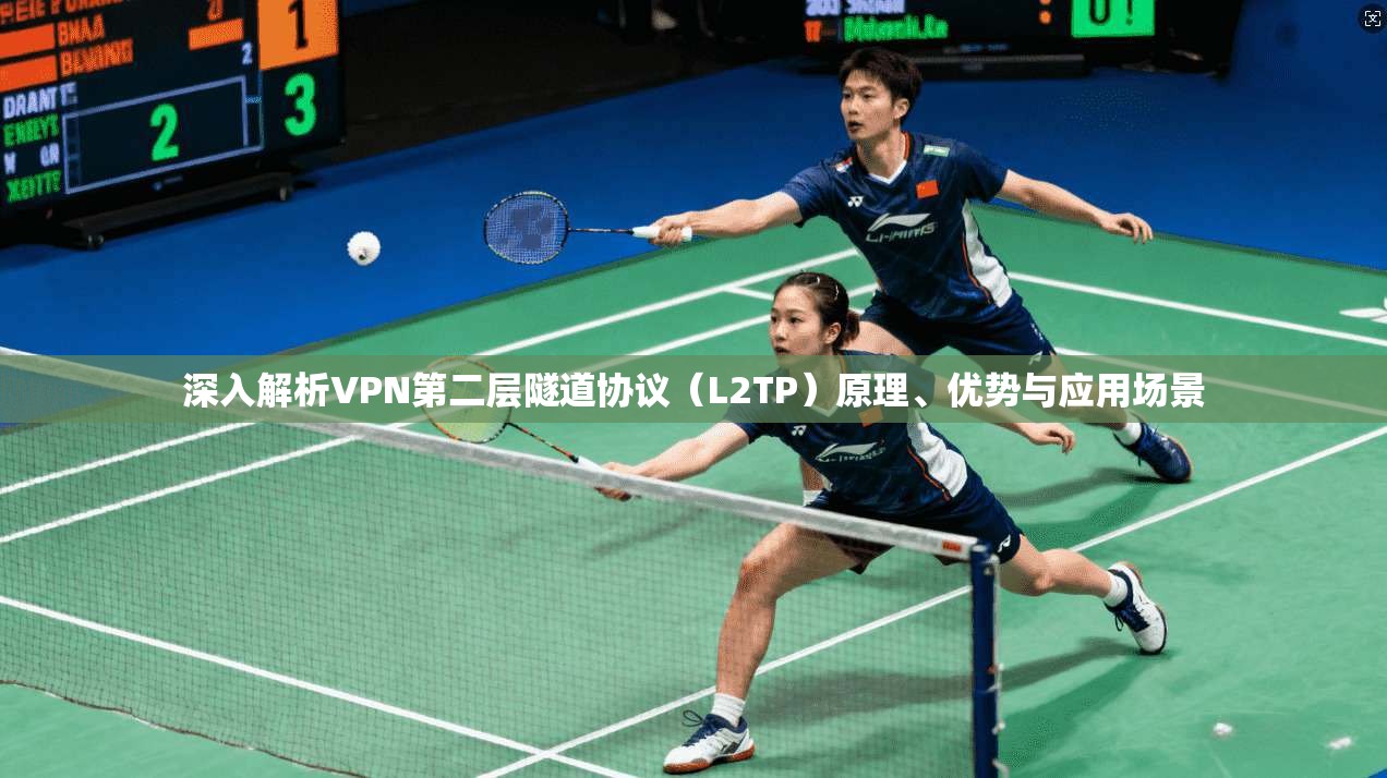 深入解析VPN第二层隧道协议（L2TP）原理、优势与应用场景