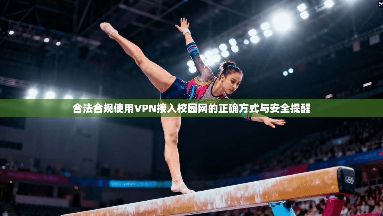 合法合规使用VPN接入校园网的正确方式与安全提醒