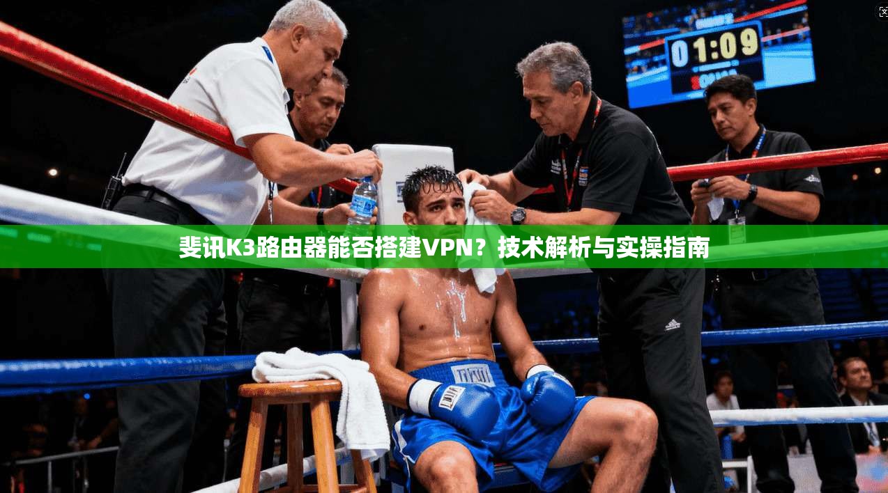 斐讯K3路由器能否搭建VPN?技术解析与实操指南