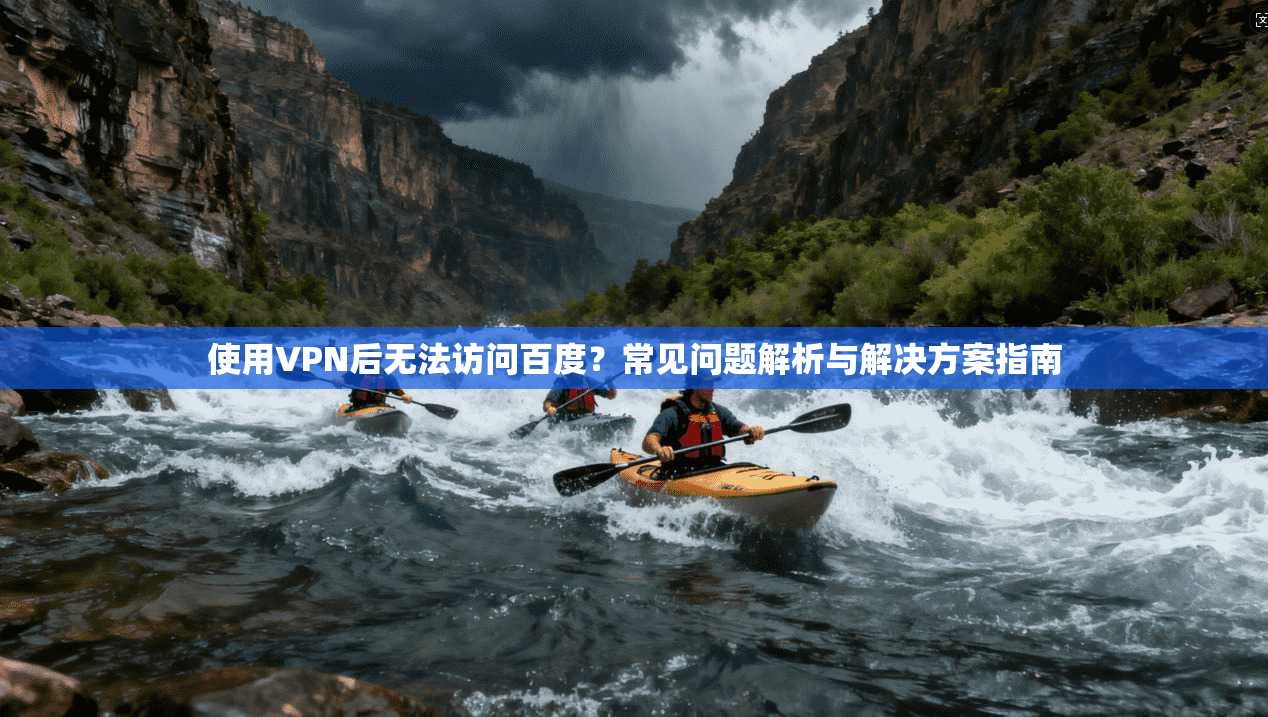 使用VPN后无法访问百度？常见问题解析与解决方案指南