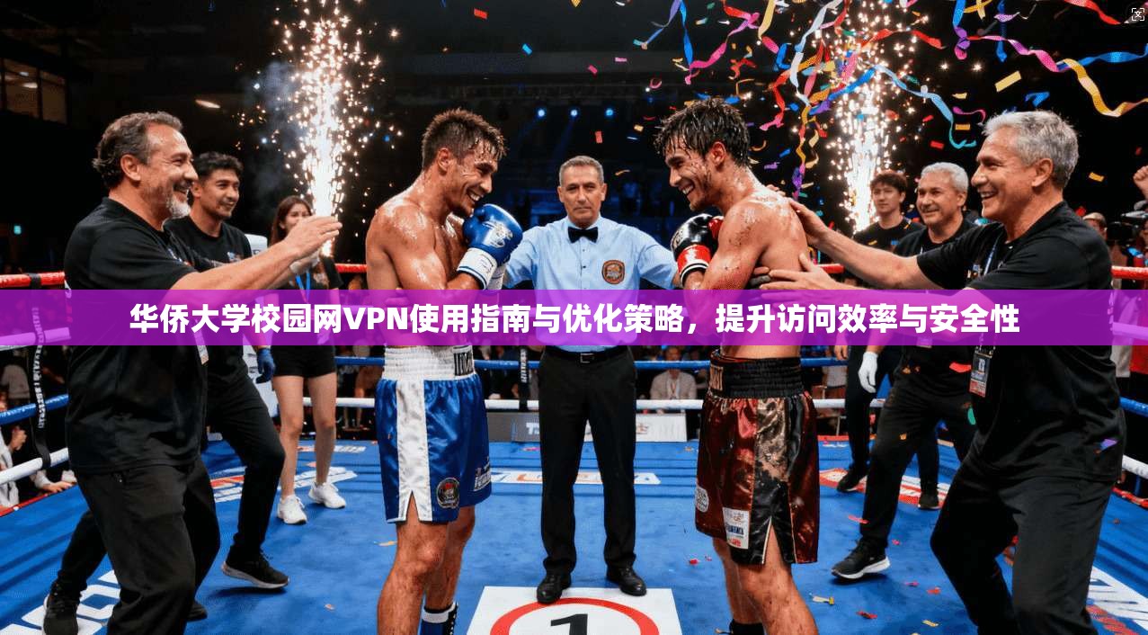 华侨大学校园网VPN使用指南与优化策略,提升访问效率与安全性