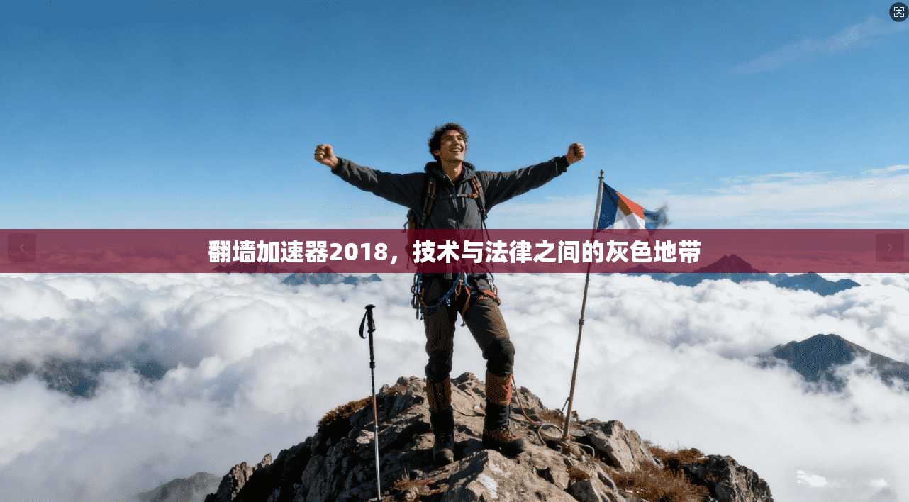 翻墙加速器2018，技术与法律之间的灰色地带