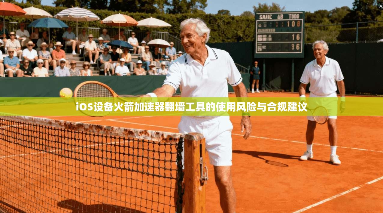 iOS设备火箭加速器翻墙工具的使用风险与合规建议
