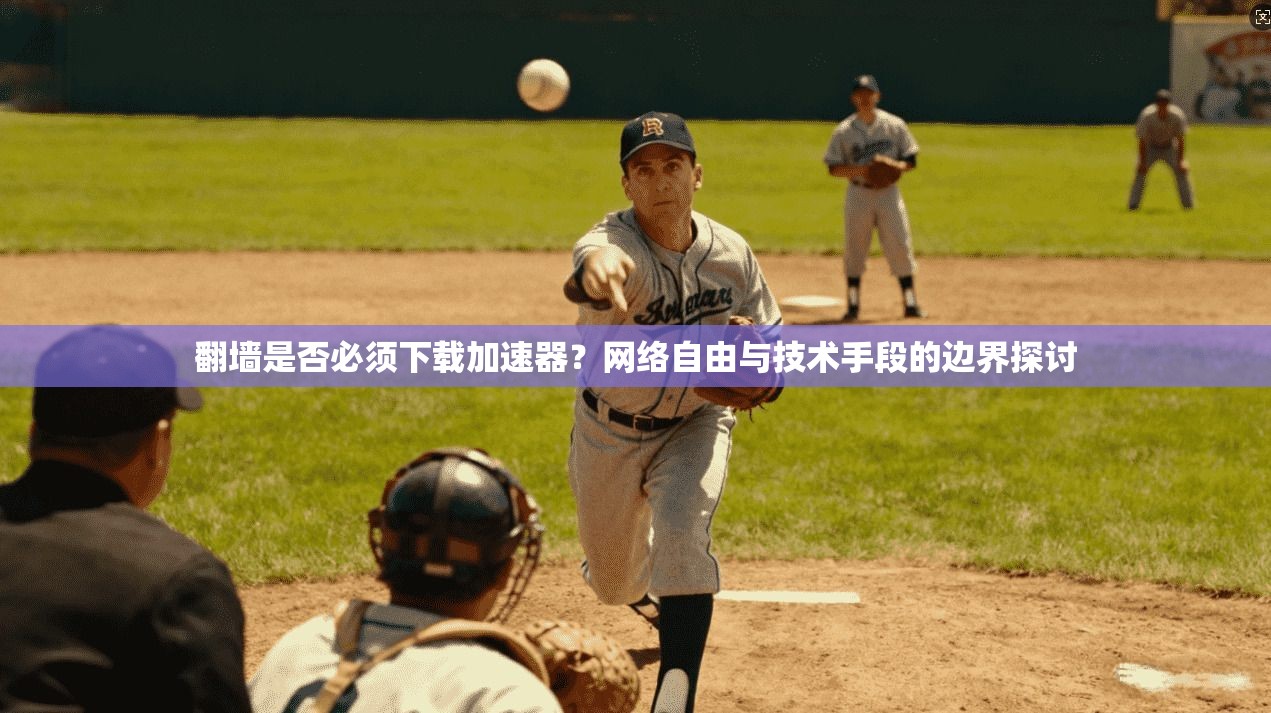 翻墙是否必须下载加速器？网络自由与技术手段的边界探讨